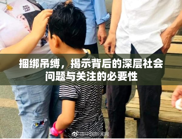捆绑吊缚，揭示背后的深层社会问题与关注的必要性