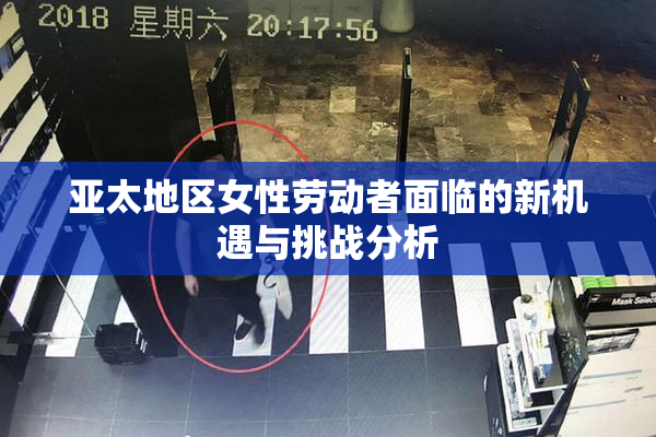 亚太地区女性劳动者面临的新机遇与挑战分析