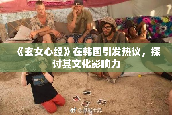 《玄女心经》在韩国引发热议，探讨其文化影响力