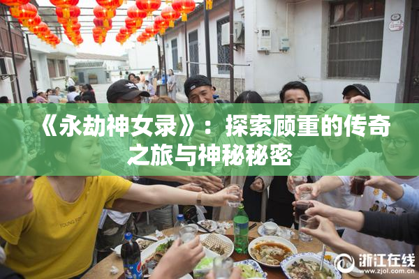《永劫神女录》：探索顾重的传奇之旅与神秘秘密