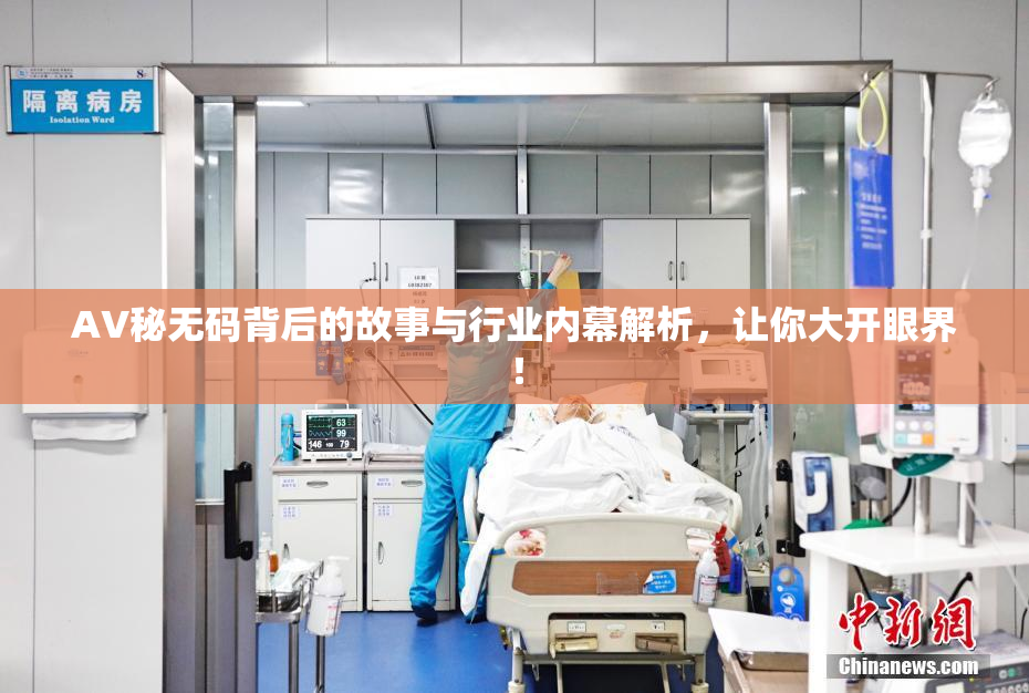 AV秘无码背后的故事与行业内幕解析，让你大开眼界！