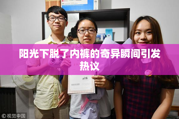 阳光下脱了内裤的奇异瞬间引发热议