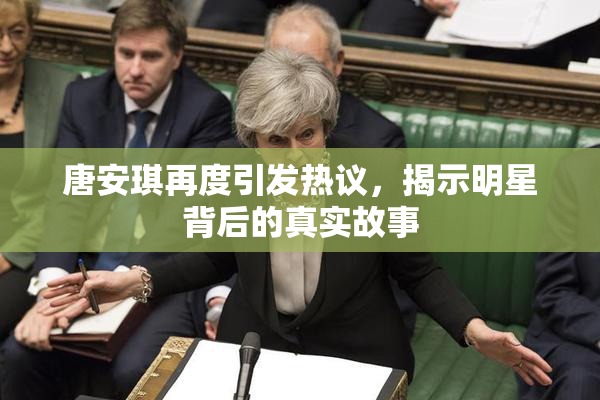 唐安琪再度引发热议，揭示明星背后的真实故事