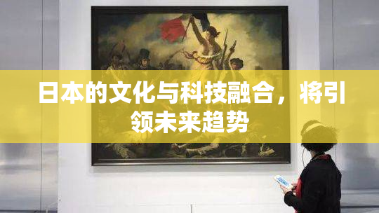 日本的文化与科技融合，将引领未来趋势
