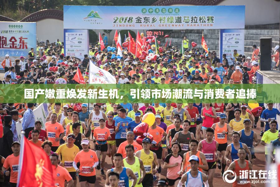 国产嫩重焕发新生机，引领市场潮流与消费者追捧