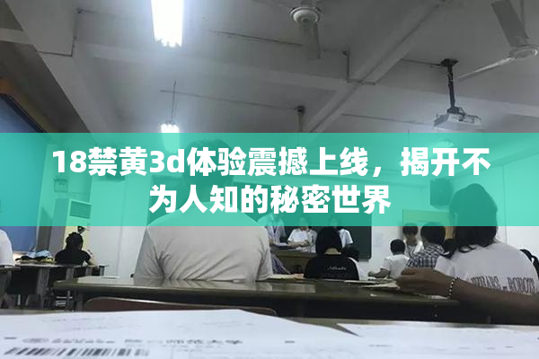 18禁黄3d体验震撼上线，揭开不为人知的秘密世界