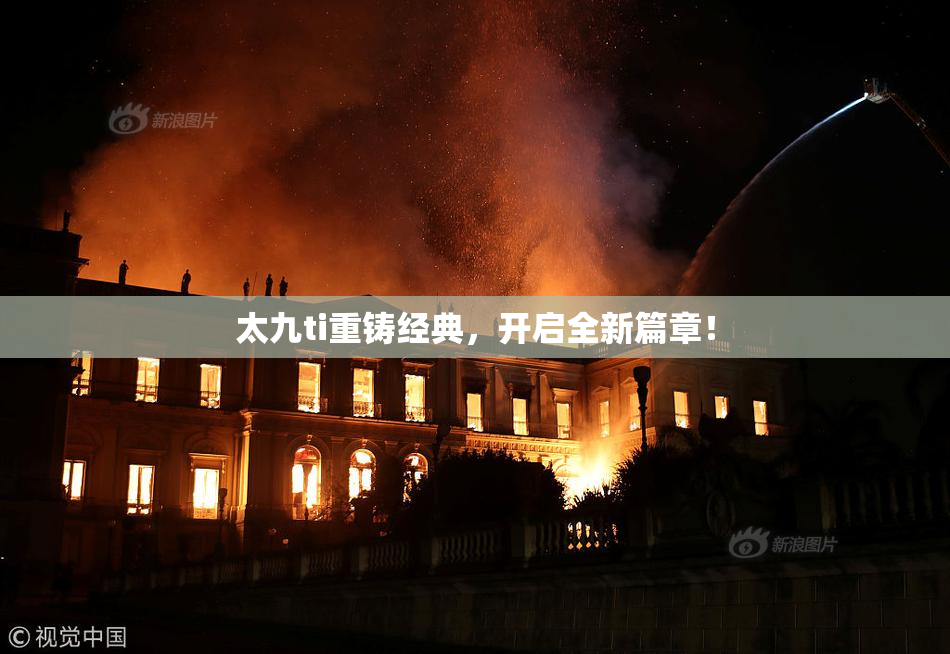 太九ti重铸经典，开启全新篇章！