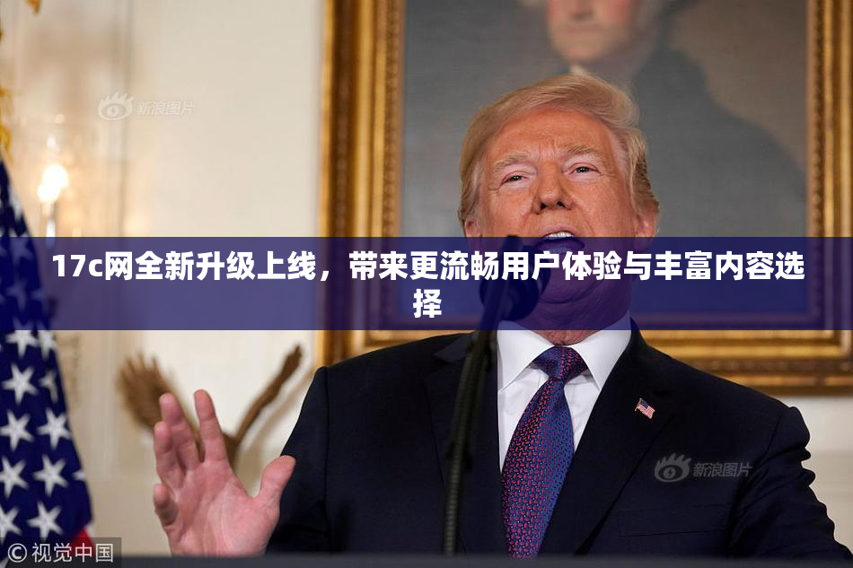 17c网全新升级上线，带来更流畅用户体验与丰富内容选择