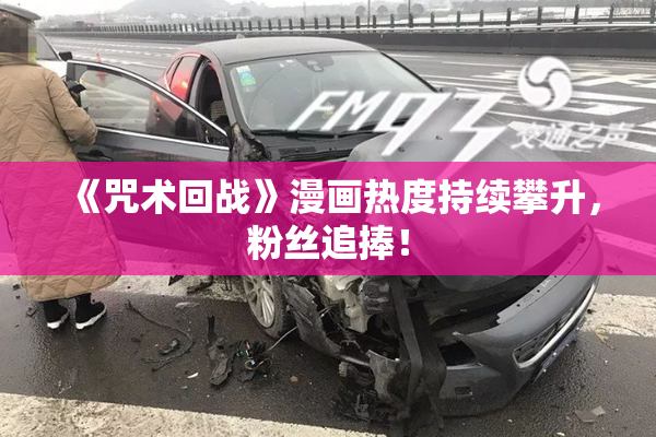 《咒术回战》漫画热度持续攀升，粉丝追捧！