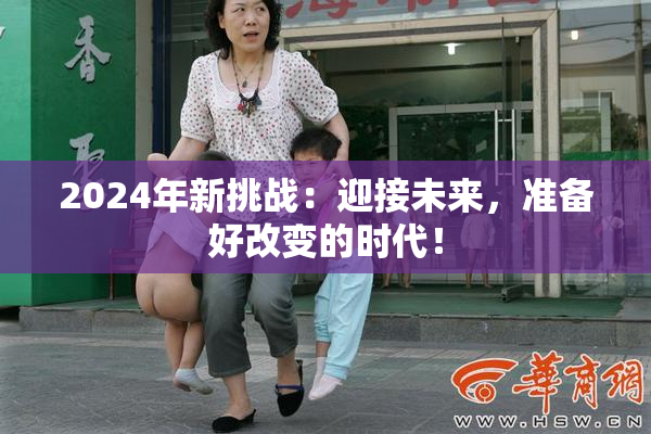 2024年新挑战：迎接未来，准备好改变的时代！
