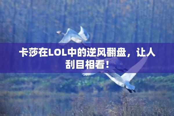 卡莎在LOL中的逆风翻盘，让人刮目相看！