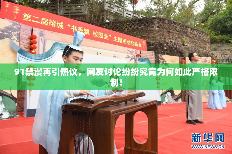 91禁漫再引热议，网友讨论纷纷究竟为何如此严格限制！
