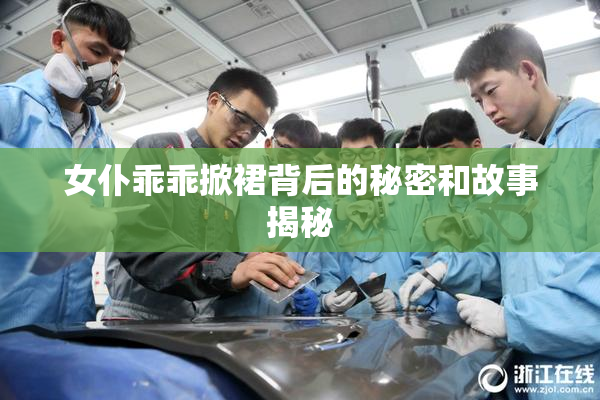 女仆乖乖掀裙背后的秘密和故事揭秘