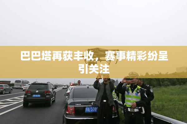 巴巴塔再获丰收，赛事精彩纷呈引关注