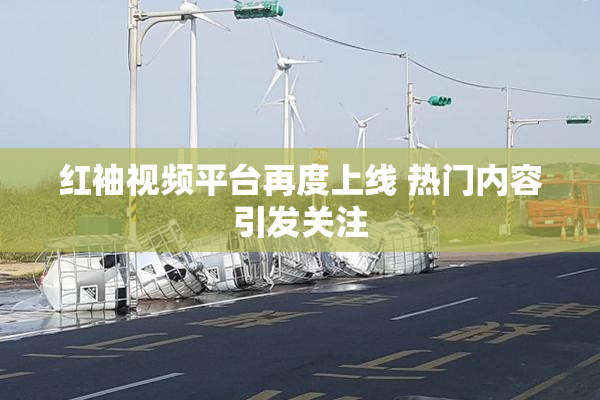 红袖视频平台再度上线 热门内容引发关注