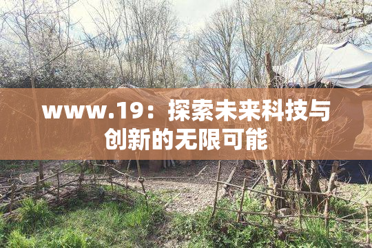 www.19：探索未来科技与创新的无限可能