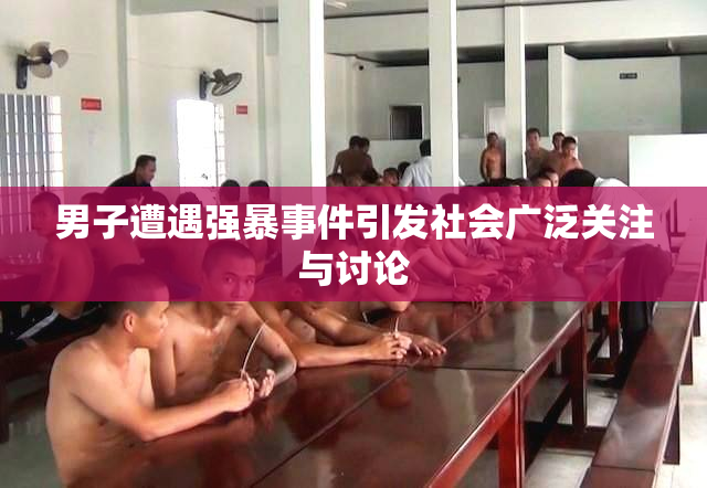 男子遭遇强暴事件引发社会广泛关注与讨论