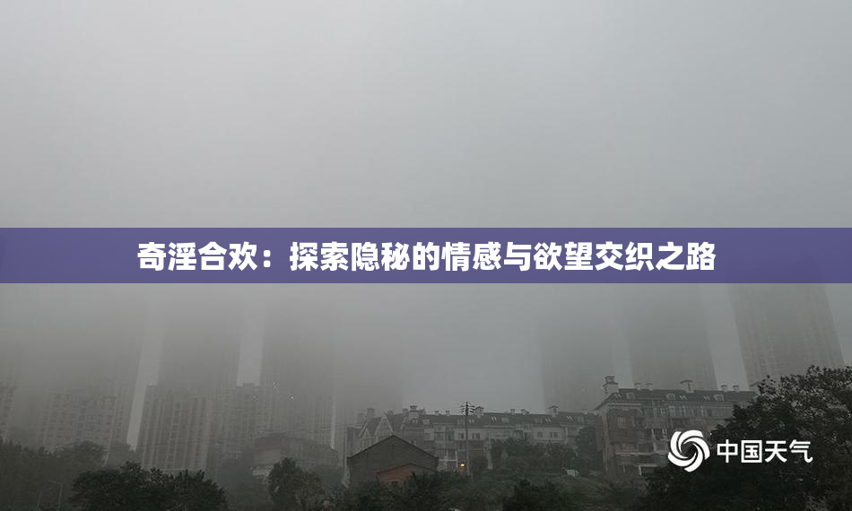 奇淫合欢：探索隐秘的情感与欲望交织之路