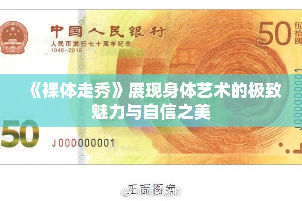 《裸体走秀》展现身体艺术的极致魅力与自信之美