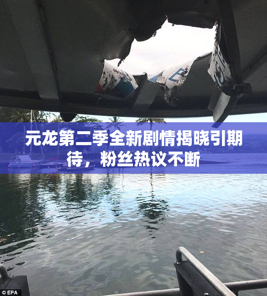 元龙第二季全新剧情揭晓引期待，粉丝热议不断