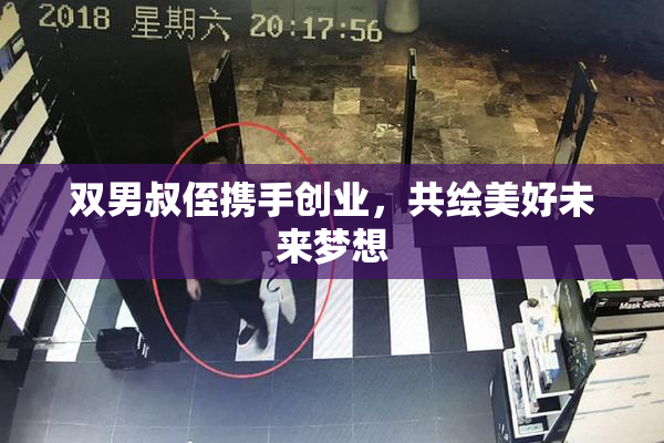 双男叔侄携手创业，共绘美好未来梦想