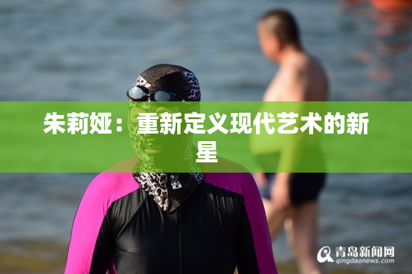 朱莉娅：重新定义现代艺术的新星