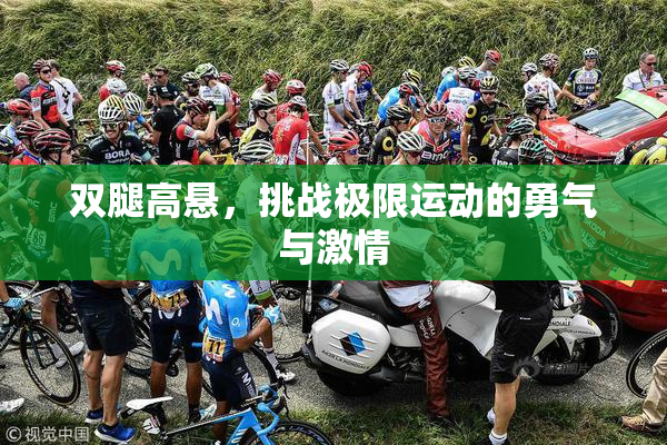 双腿高悬，挑战极限运动的勇气与激情