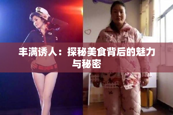 丰满诱人：探秘美食背后的魅力与秘密
