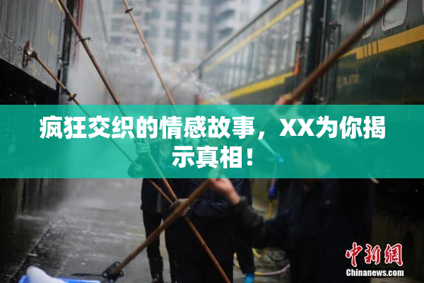 疯狂交织的情感故事，XX为你揭示真相！