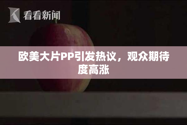 欧美大片PP引发热议，观众期待度高涨