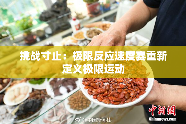 挑战寸止：极限反应速度赛重新定义极限运动