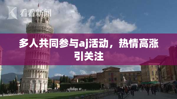 多人共同参与aj活动，热情高涨引关注