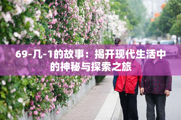 69-几-1的故事：揭开现代生活中的神秘与探索之旅