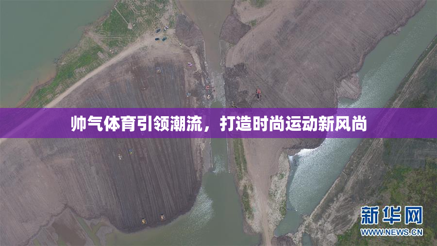 帅气体育引领潮流，打造时尚运动新风尚
