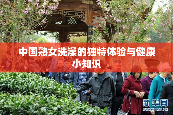中国熟女洗澡的独特体验与健康小知识