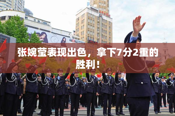 张婉莹表现出色，拿下7分2重的胜利！