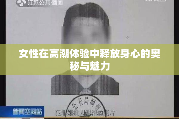 女性在高潮体验中释放身心的奥秘与魅力