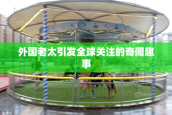 外国老太引发全球关注的奇闻趣事