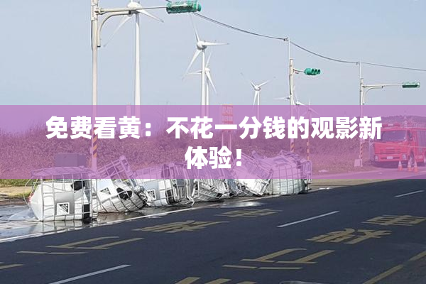 免费看黄：不花一分钱的观影新体验！
