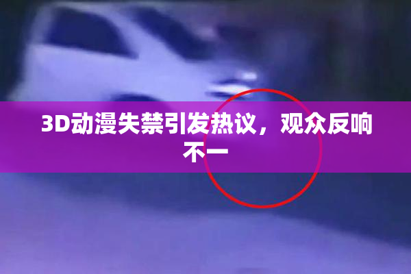 3D动漫失禁引发热议，观众反响不一