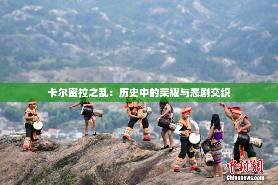 卡尔蜜拉之乱：历史中的荣耀与悲剧交织