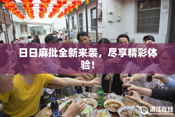日日麻批全新来袭，尽享精彩体验！