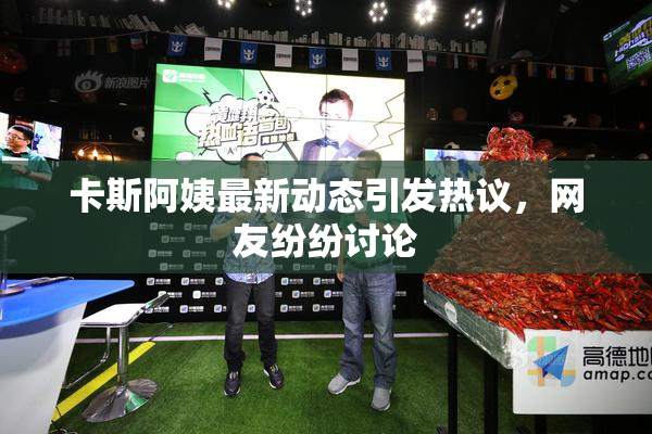 卡斯阿姨最新动态引发热议，网友纷纷讨论