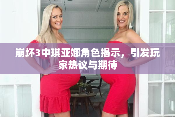 崩坏3中琪亚娜角色揭示，引发玩家热议与期待