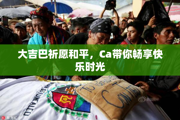 大吉巴祈愿和平，Ca带你畅享快乐时光