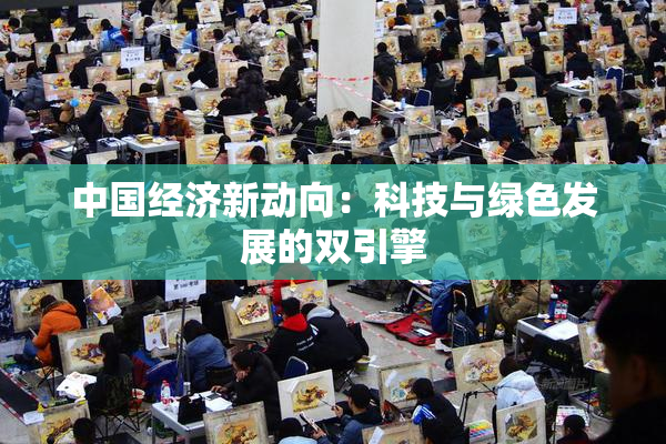 中国经济新动向：科技与绿色发展的双引擎