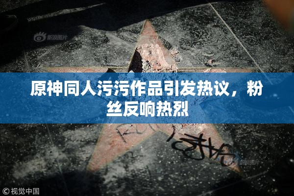 原神同人污污作品引发热议，粉丝反响热烈