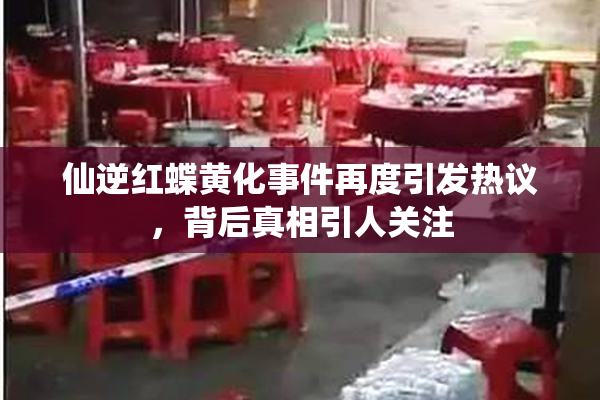 仙逆红蝶黄化事件再度引发热议，背后真相引人关注