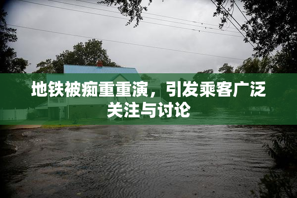 地铁被痴重重演，引发乘客广泛关注与讨论