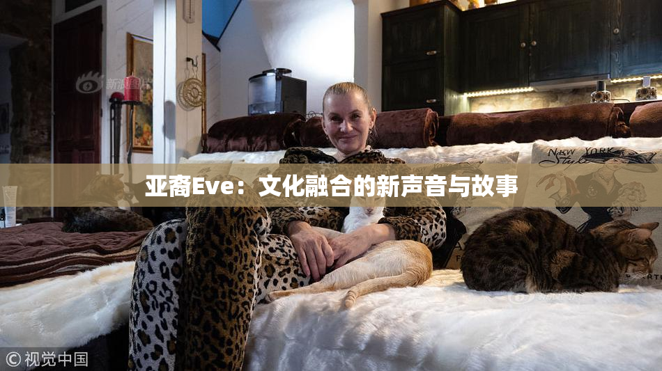 亚裔Eve：文化融合的新声音与故事